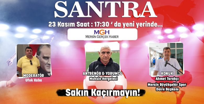 SANTRA’NIN BU HAFTAKİ KONUĞU MERSİN BÜYÜKŞEHİR  BELEDİYESİ  SPOR DAİRE BAŞKANI  AHMET TARAKÇI