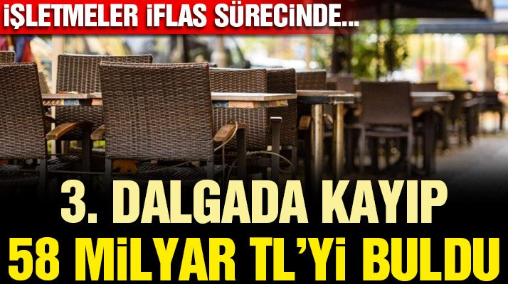 İşletmeler iflas sürecinde: 3. Dalgada kayıp 58 milyar TL’yi buldu!