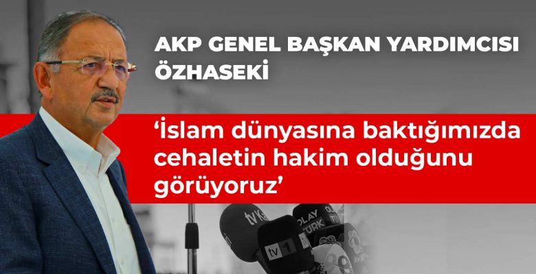 AKP Genel Başkan Yardımcısı Özhaseki: İslam dünyasına baktığımızda cehaletin hakim olduğunu görüyoruz