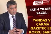 YANDAŞ VE ÇAKMA GAZETECİLERİ KORKU SARDI…