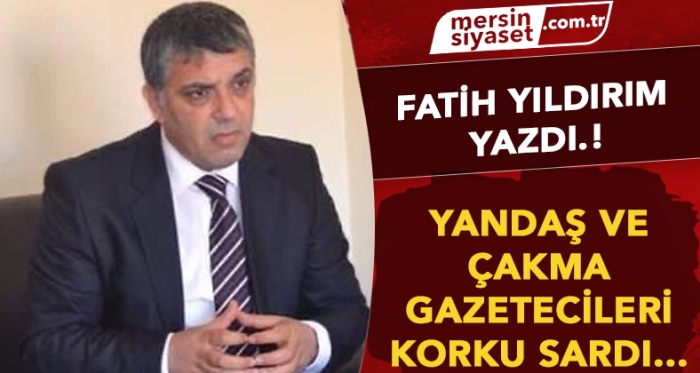 YANDAŞ VE ÇAKMA GAZETECİLERİ KORKU SARDI…