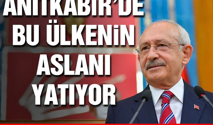 Kılıçdaroğlu: “Anıtkabir’de bu ülkenin aslanı yatıyor, sizin gücünüz yetmez ona”
