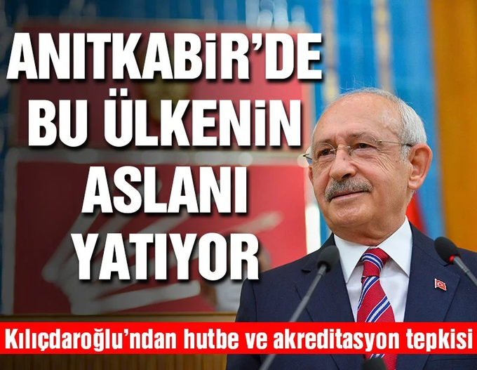 Kılıçdaroğlu: “Anıtkabir’de bu ülkenin aslanı yatıyor, sizin gücünüz yetmez ona”