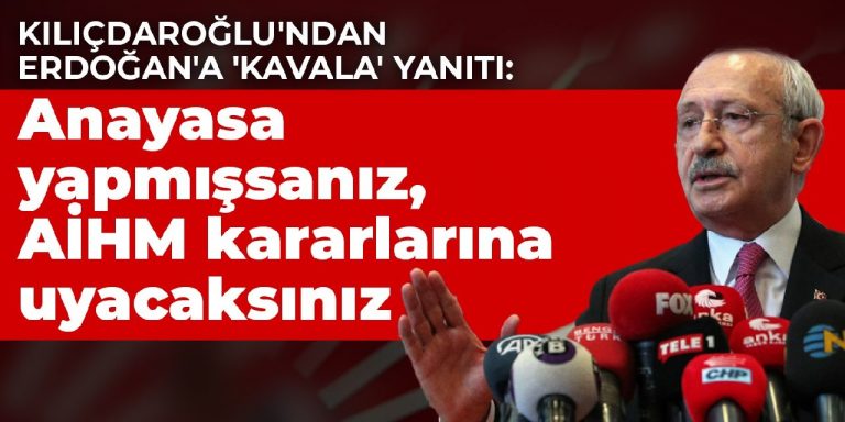 Kılıçdaroğlu’ndan Erdoğan’a ‘Kavala’ yanıtı: Anayasa yapmışsanız, AİHM kararlarına uyacaksınız