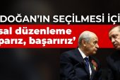 Bahçeli: Erdoğan’ın seçilmesi için yasal düzenleme yaparız, başarırız