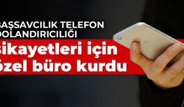 Başsavcılık telefon dolandırıcılığı şikayetleri için özel büro kurdu