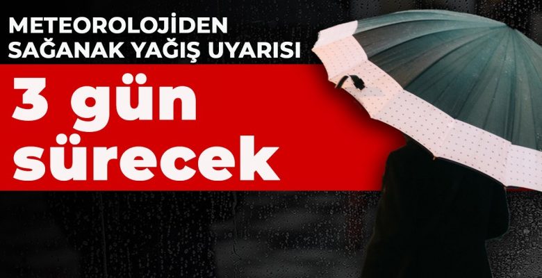 Meteorolojiden sağanak yağış uyarısı: 3 gün sürecek