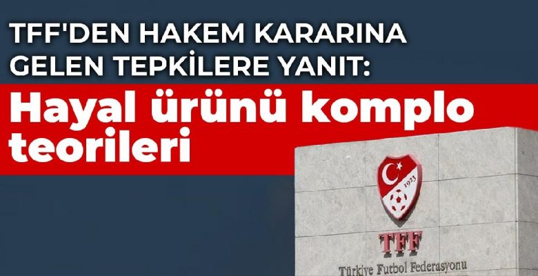 TFF’den hakem kararına gelen tepkilere yanıt: Hayal ürünü komplo teorileri