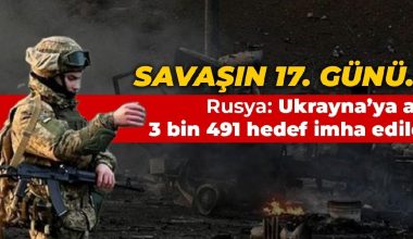 Savaşın 17. günü… Rusya: Ukrayna askeri altyapısına ait 3 bin 491 hedef imha edildi