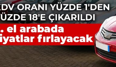 KDV oranı yüzde 1’den yüzde 18’e çıkarıldı! 2. el arabada fiyatlar fırlayacak