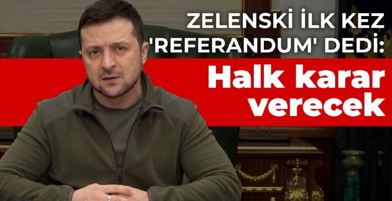 Zelenski ilk kez ‘referandum’ dedi: Halk karar verecek