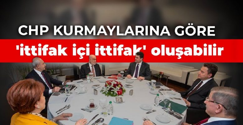 CHP kurmaylarına göre ‘ittifak içi ittifak’ oluşabilir