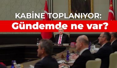 Kabine toplanıyor: Gündemde ne var?