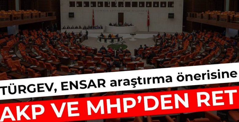 TÜRGEV, ENSAR ve TURKEN önergesi AKP ve MHP oylarıyla reddedildi