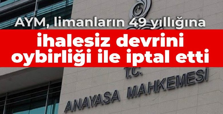 AYM, limanların 49 yıllığına ihalesiz devrini oybirliği ile iptal etti