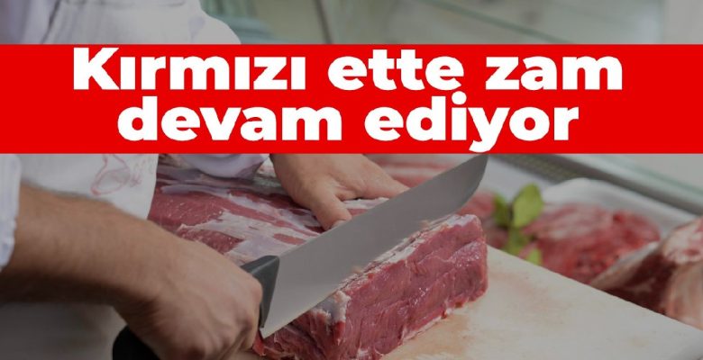 Kırmızı ette zam devam ediyor