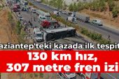 Gaziantep’teki kazada ilk tespitler: 130 km hız, 307 metre fren izi
