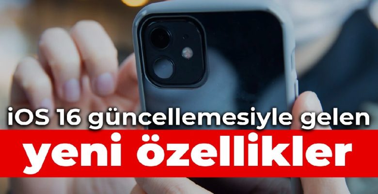 iOS 16 güncellemesiyle gelen yeni özellikler