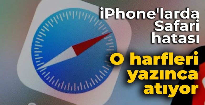 iPhone’larda Safari hatası: O harfleri yazınca atıyor