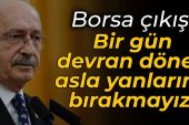 Kılıçdaroğlu’ndan borsa tepkisi: Bir gün devran döner, asla yanlarına bırakmayız!