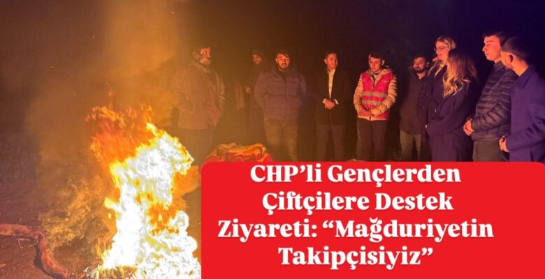 CHP’li Gençlerden Çiftçilere Destek Ziyareti: “Mağduriyetin Takipçisiyiz”