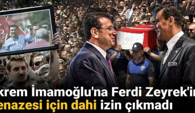 Ekrem İmamoğlu’na Ferdi Zeyrek’in cenazesi için dahi izin çıkmadı