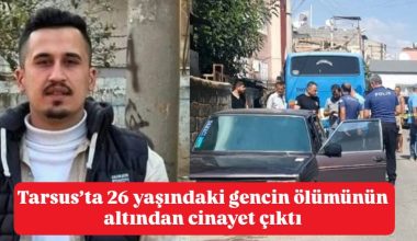 Tarsus’ta 26 yaşındaki gencin ölümünün altından cinayet çıktı