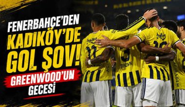Fenerbahçe’den Kadıköy’de gol şov! Greenwood’un gecesi