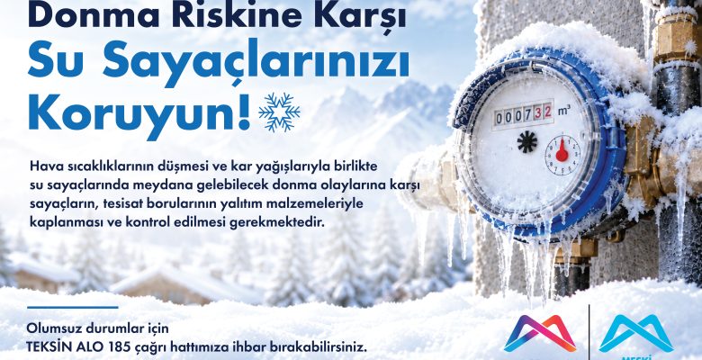 MESKİ, SU SAYAÇLARINI DONMA RİSKİNE KARŞI KORUMA YÖNTEMLERİNİ SIRALADI